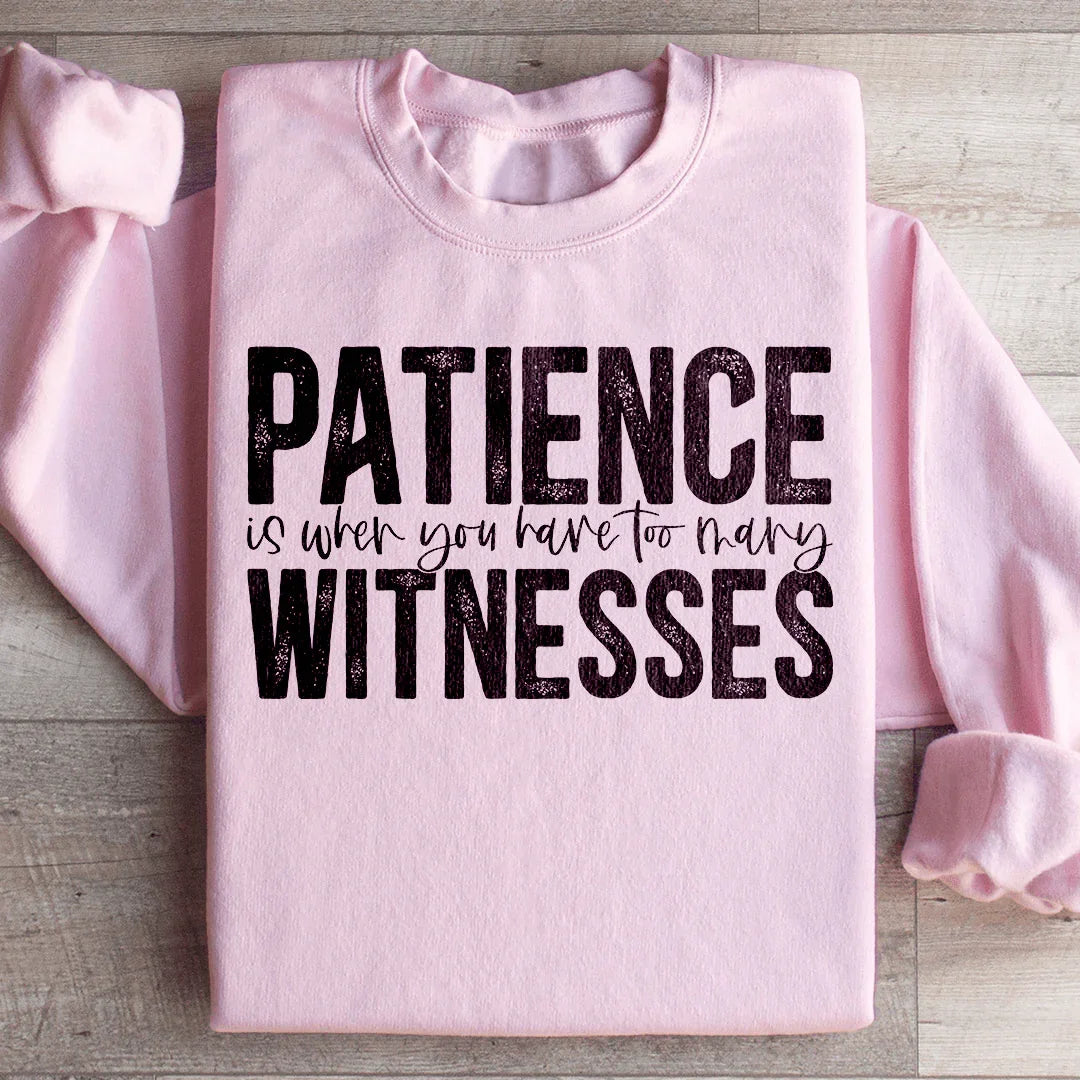 Patience Is When You Have Too Many Witnesses Sweatshirt