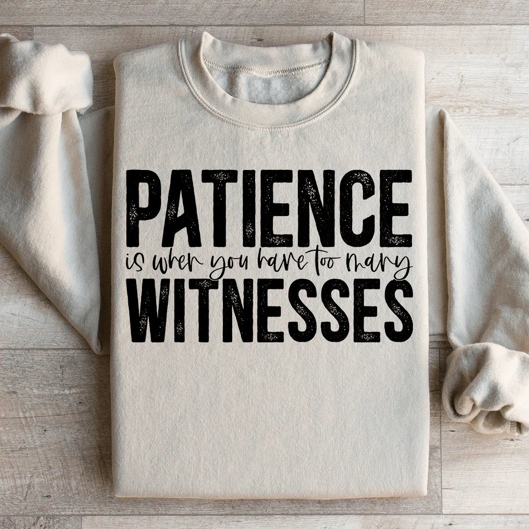 Patience Is When You Have Too Many Witnesses Sweatshirt