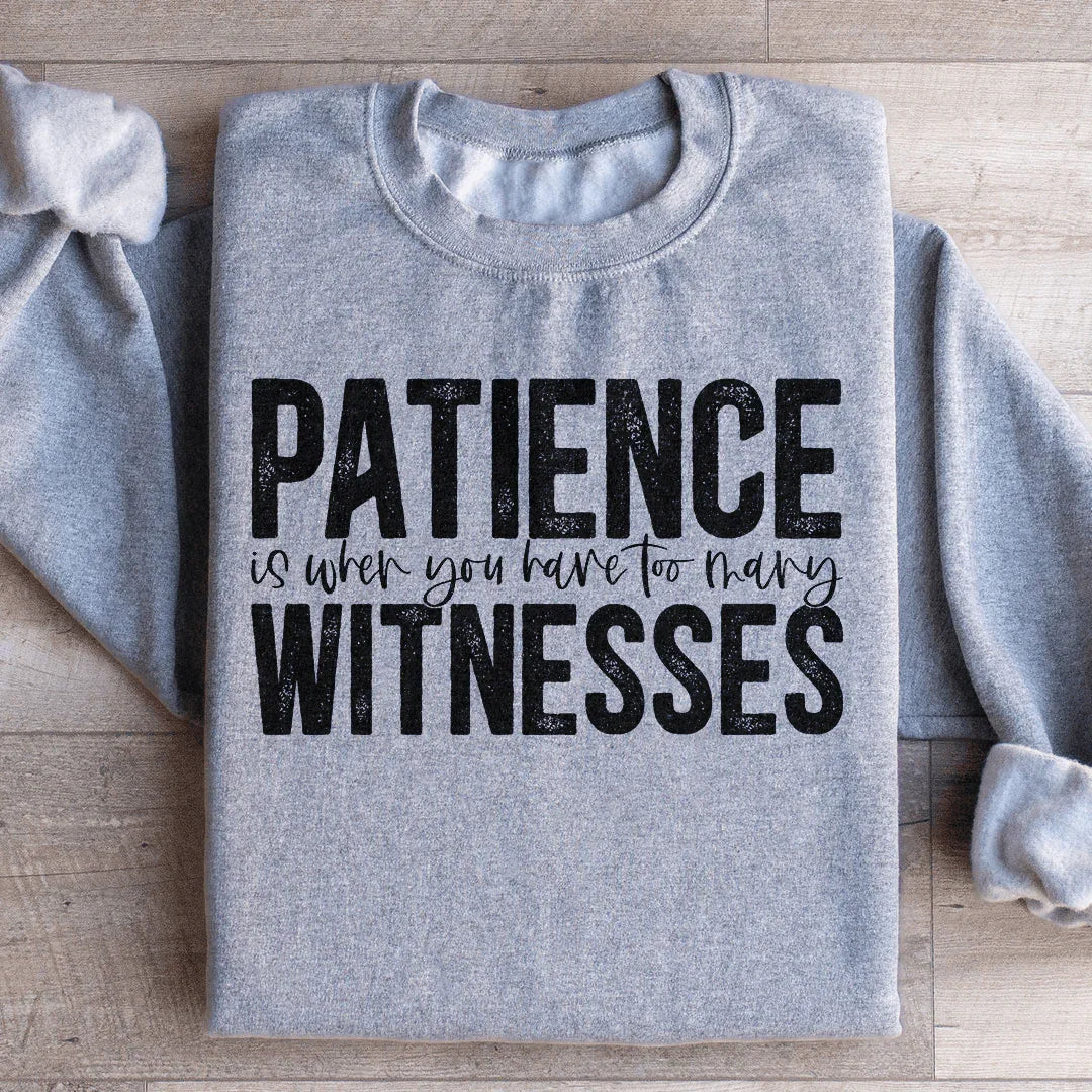 Patience Is When You Have Too Many Witnesses Sweatshirt