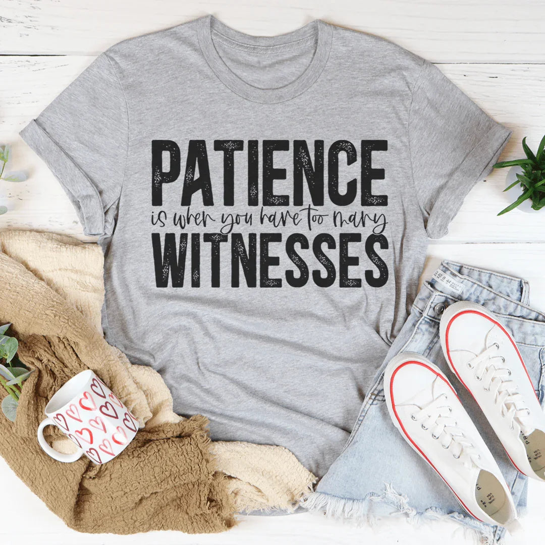 Patience Is When You Have Too Many Witnesses Tee