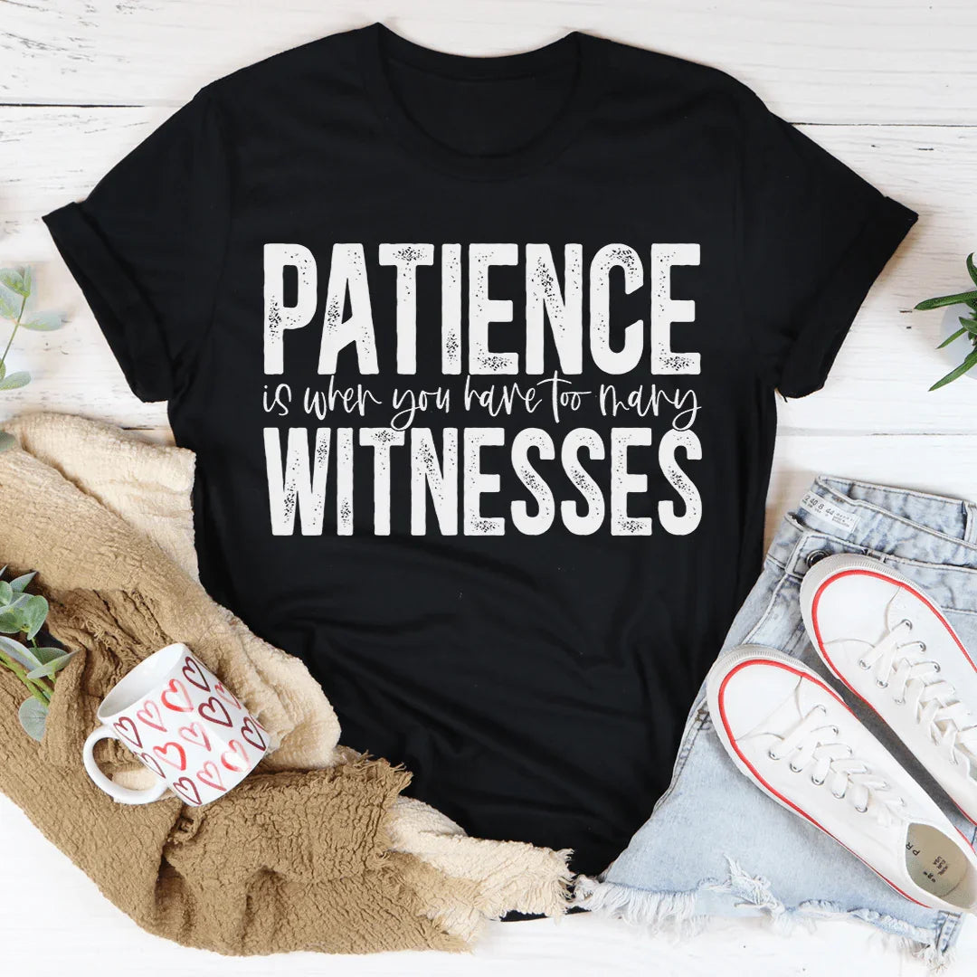 Patience Is When You Have Too Many Witnesses Tee