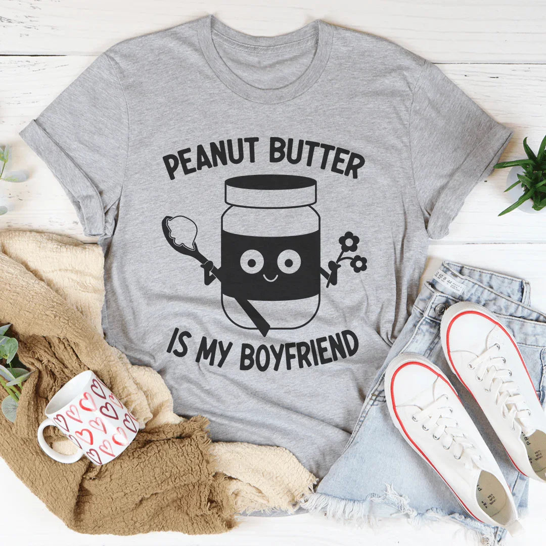 Peanut Butter Is My Boyfriend Tee