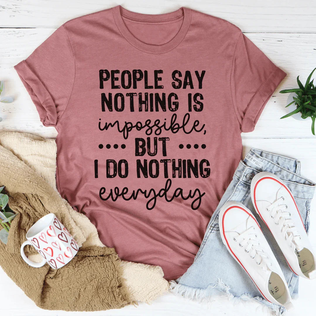 People Say Nothing Is Impossible Tee