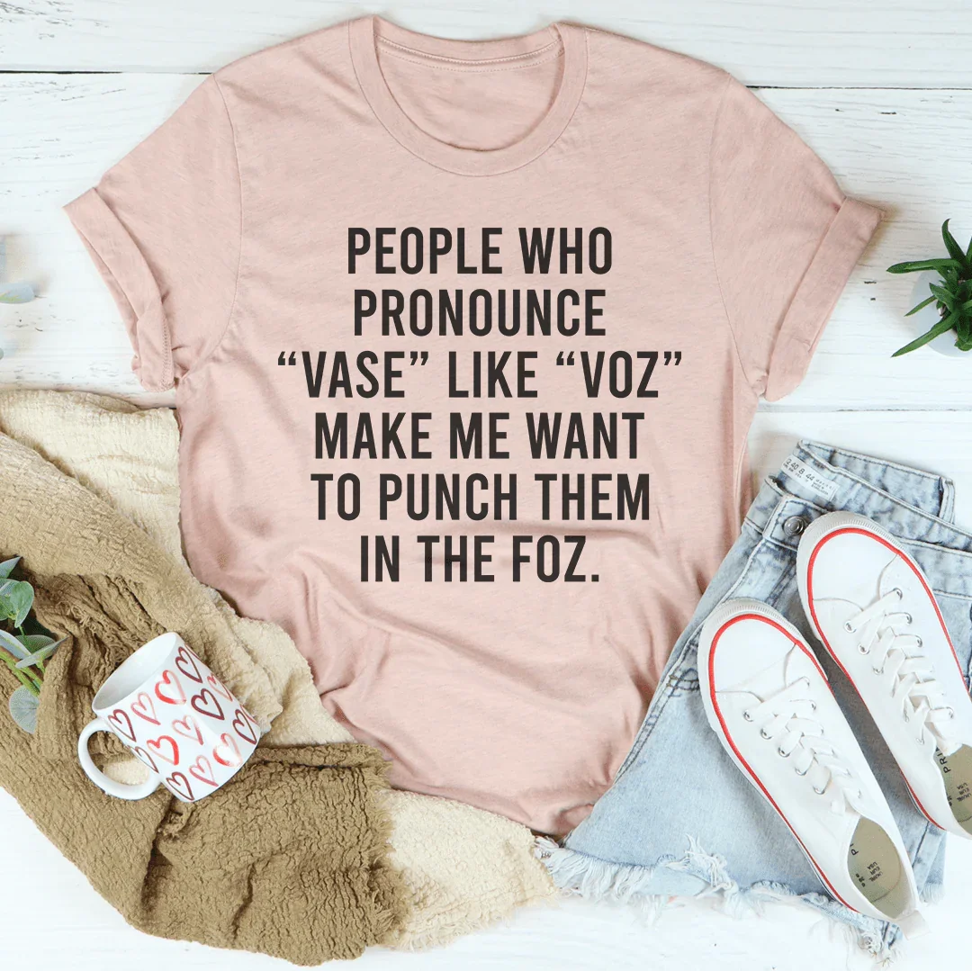 People Who Pronounce Vase Like Voz Tee