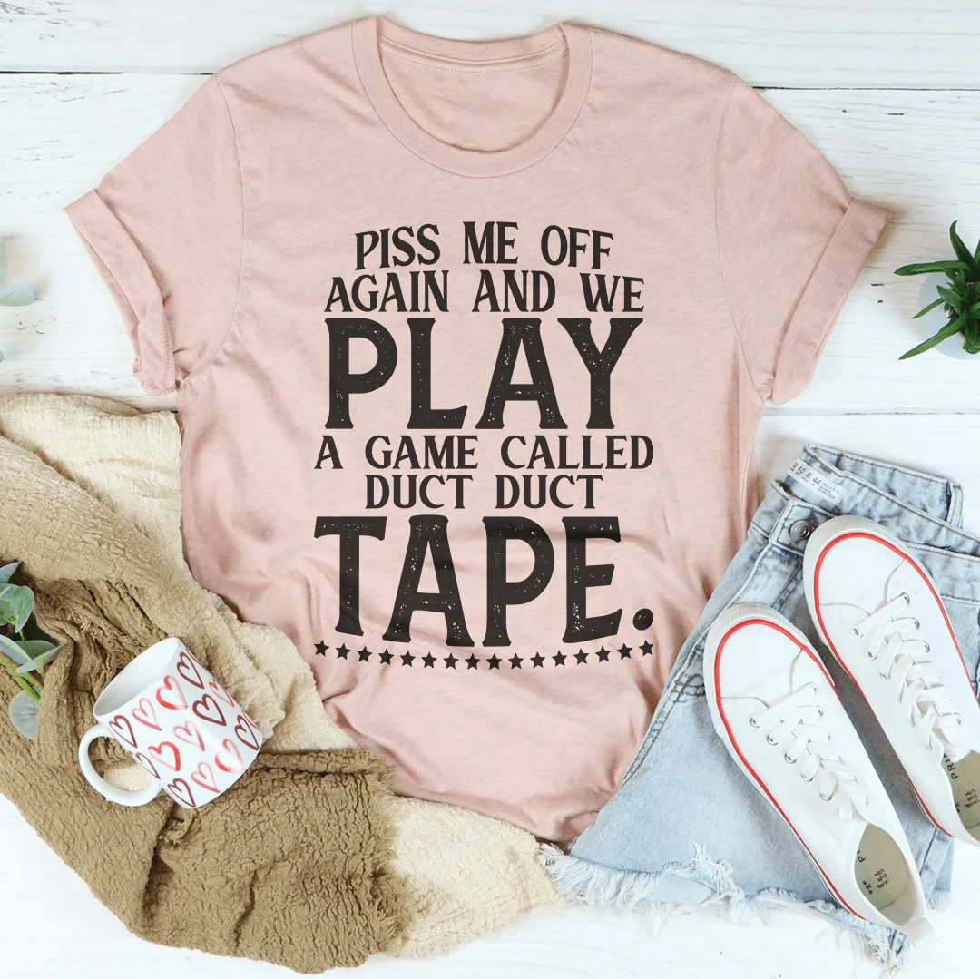 Piss Me Off Again And We Play A Game Called Duct Duct Tape Tee