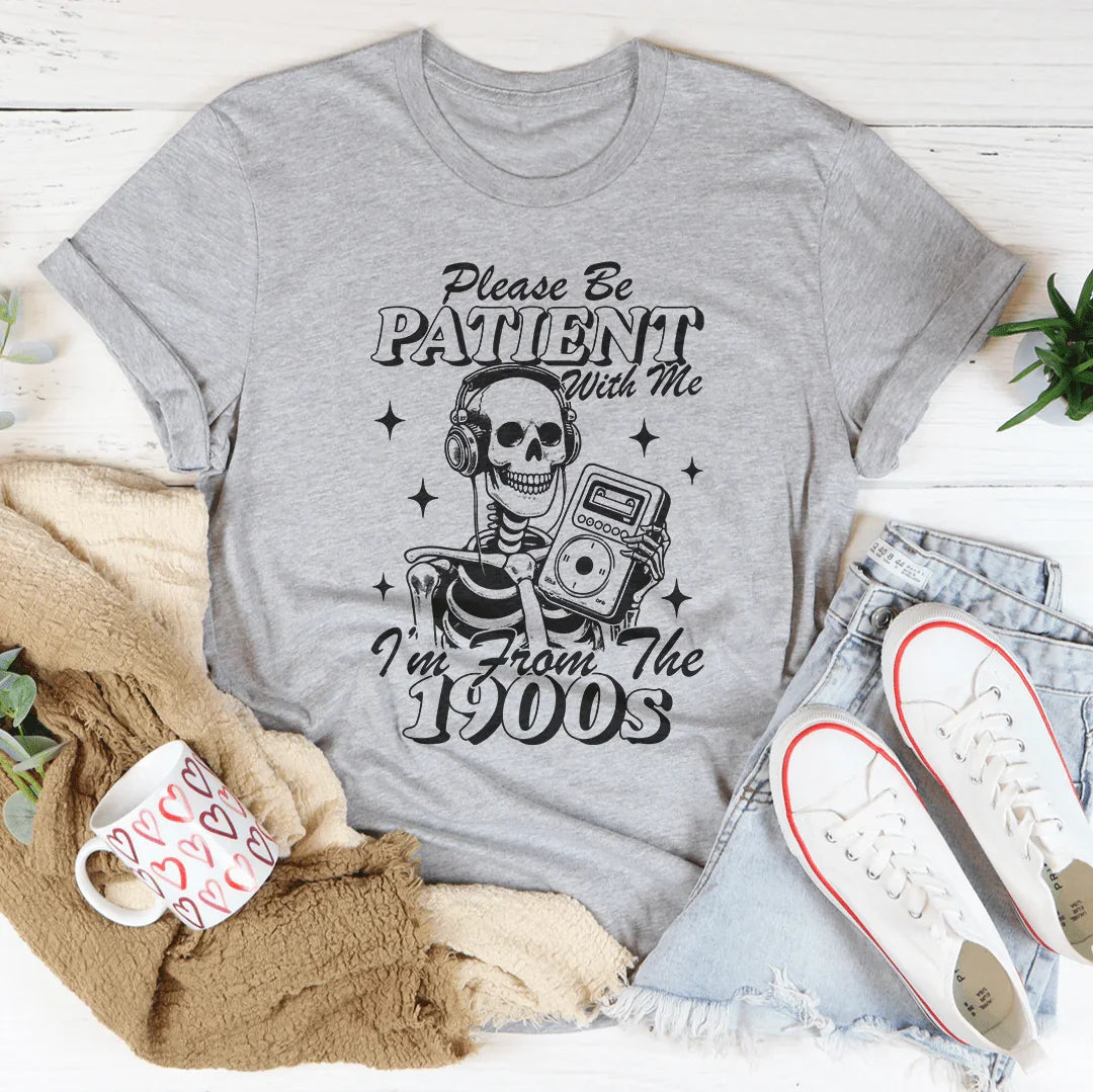 Please Be Patient With Me I'm From The 1900s Tee