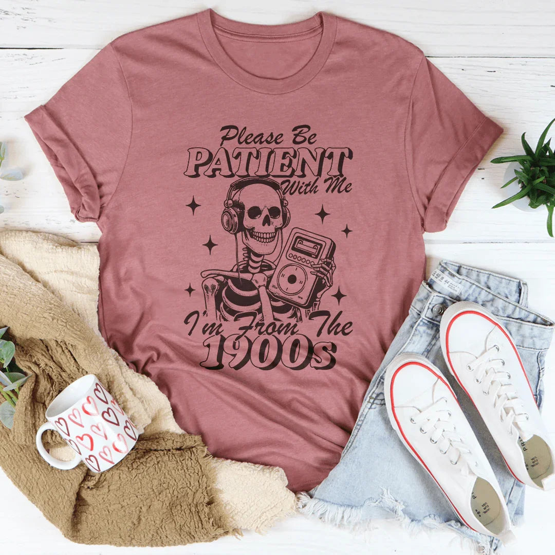 Please Be Patient With Me I'm From The 1900s Tee