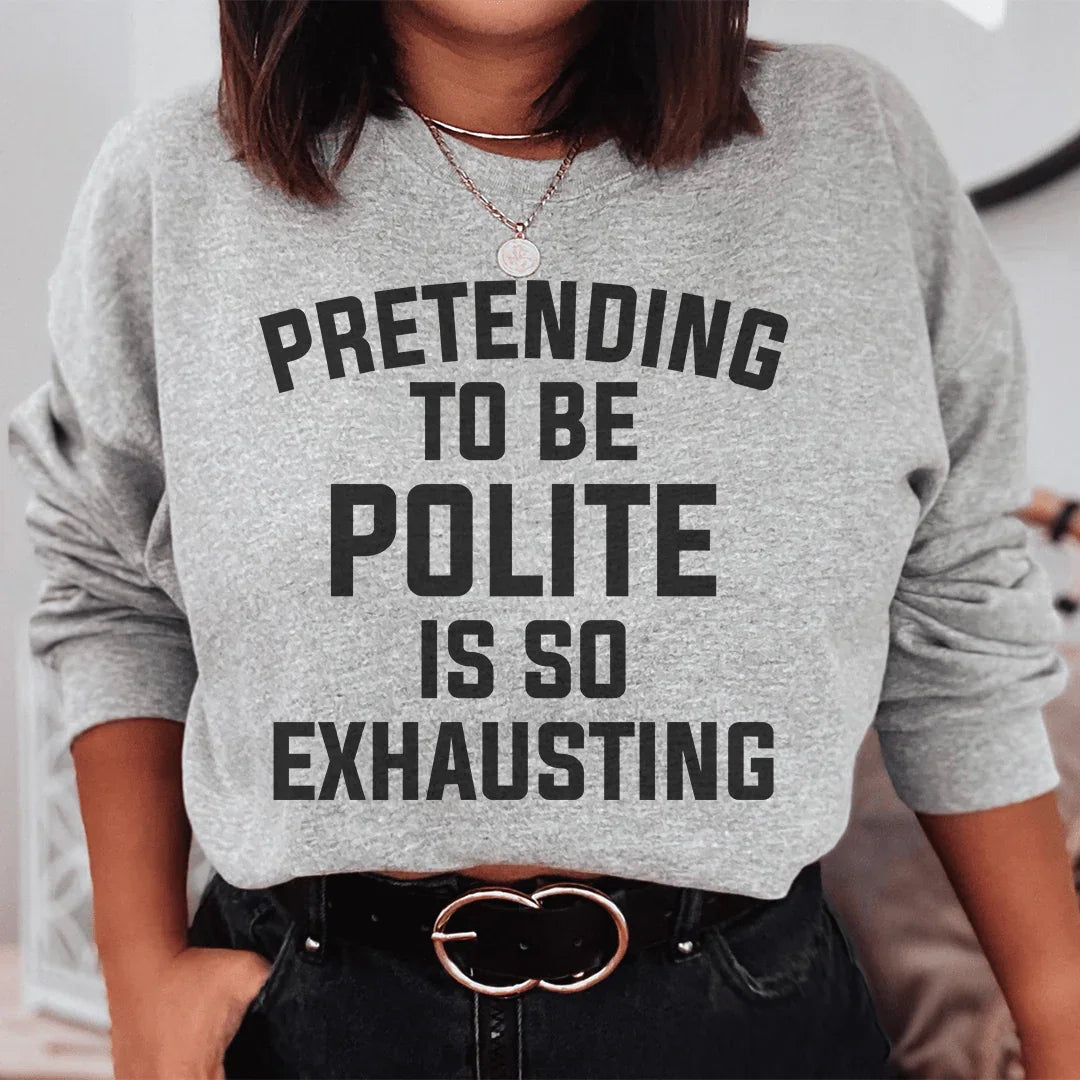 Pretending To Be Polite Sweatshirt