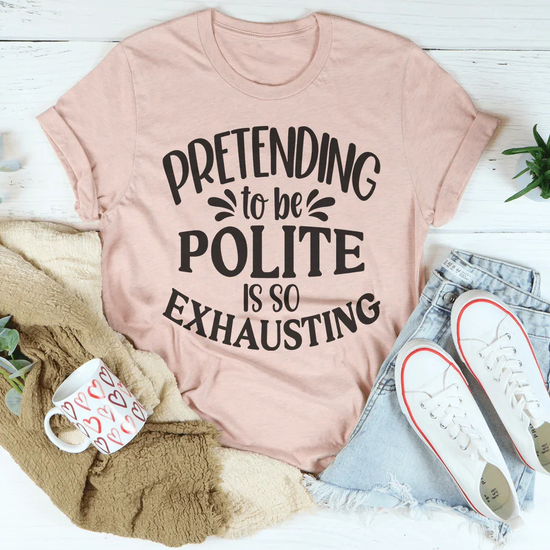 Pretending To Be Polite Tee