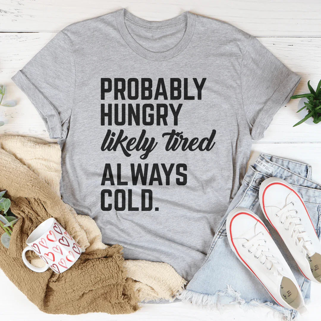 Probably Hungry Likely Tired Always Cold Tee