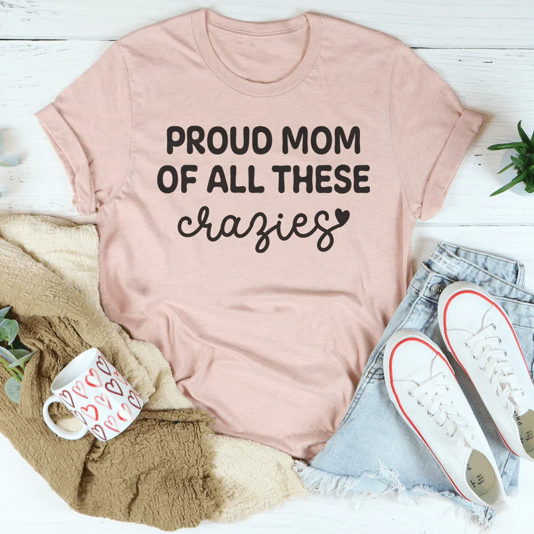 Proud Mom Of All These Crazies Tee