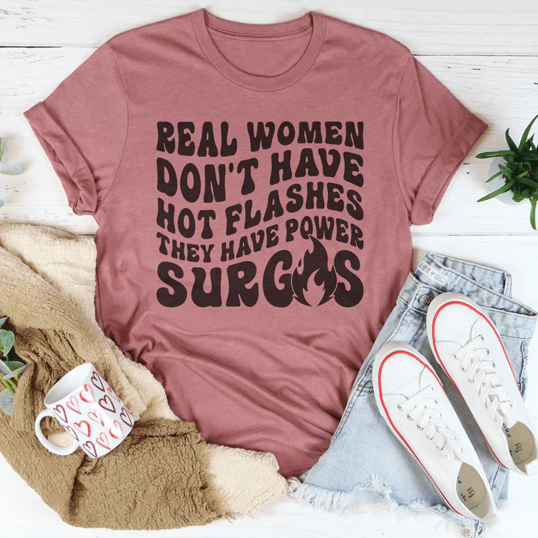 Real Women Don't Have Hot Flashes They Have Power Surges Tee