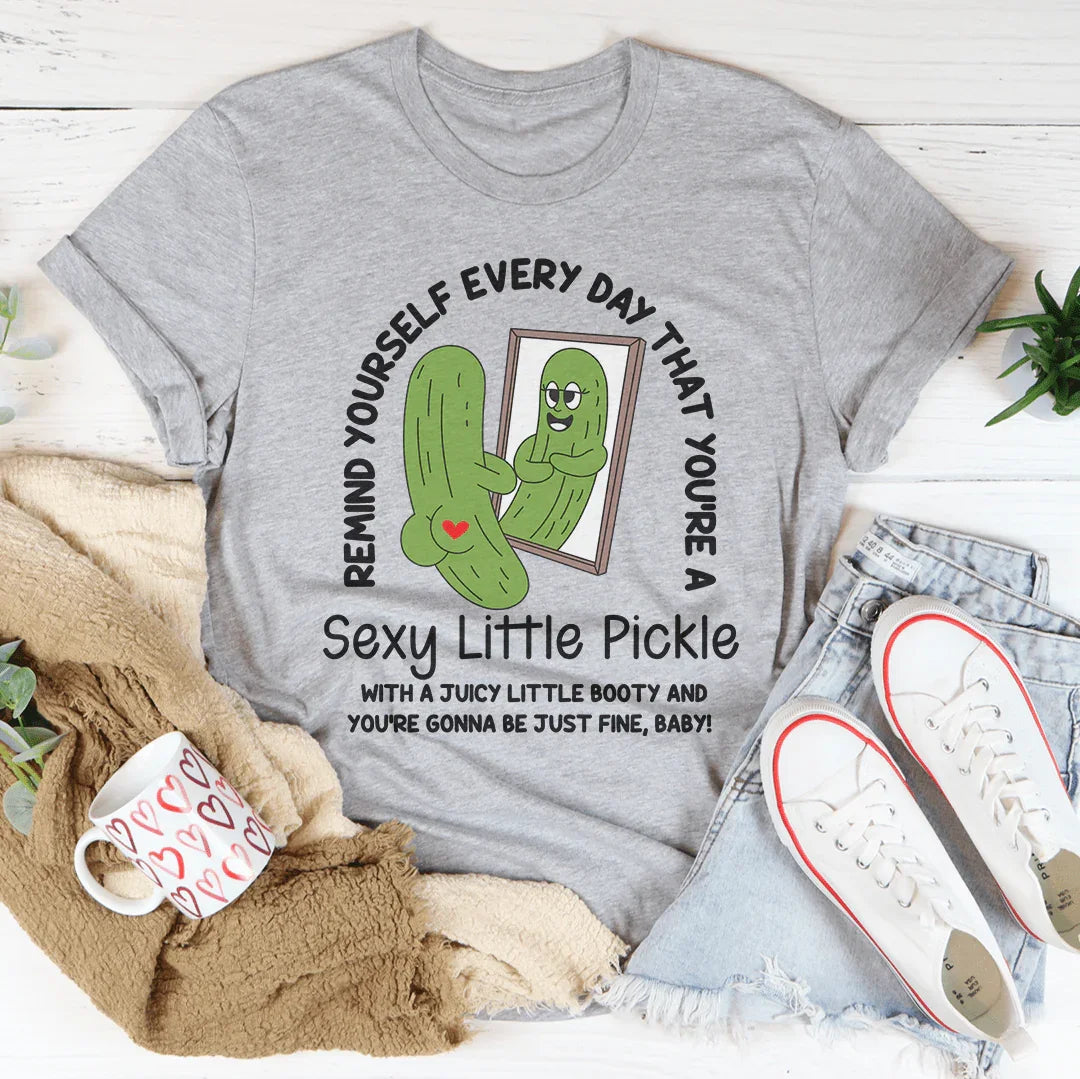 Remind Yourself Every Day That You’re A S-xy Little Pickle Tee