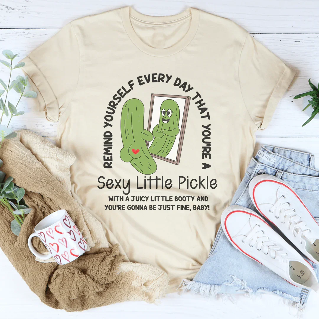 Remind Yourself Every Day That You’re A S-xy Little Pickle Tee