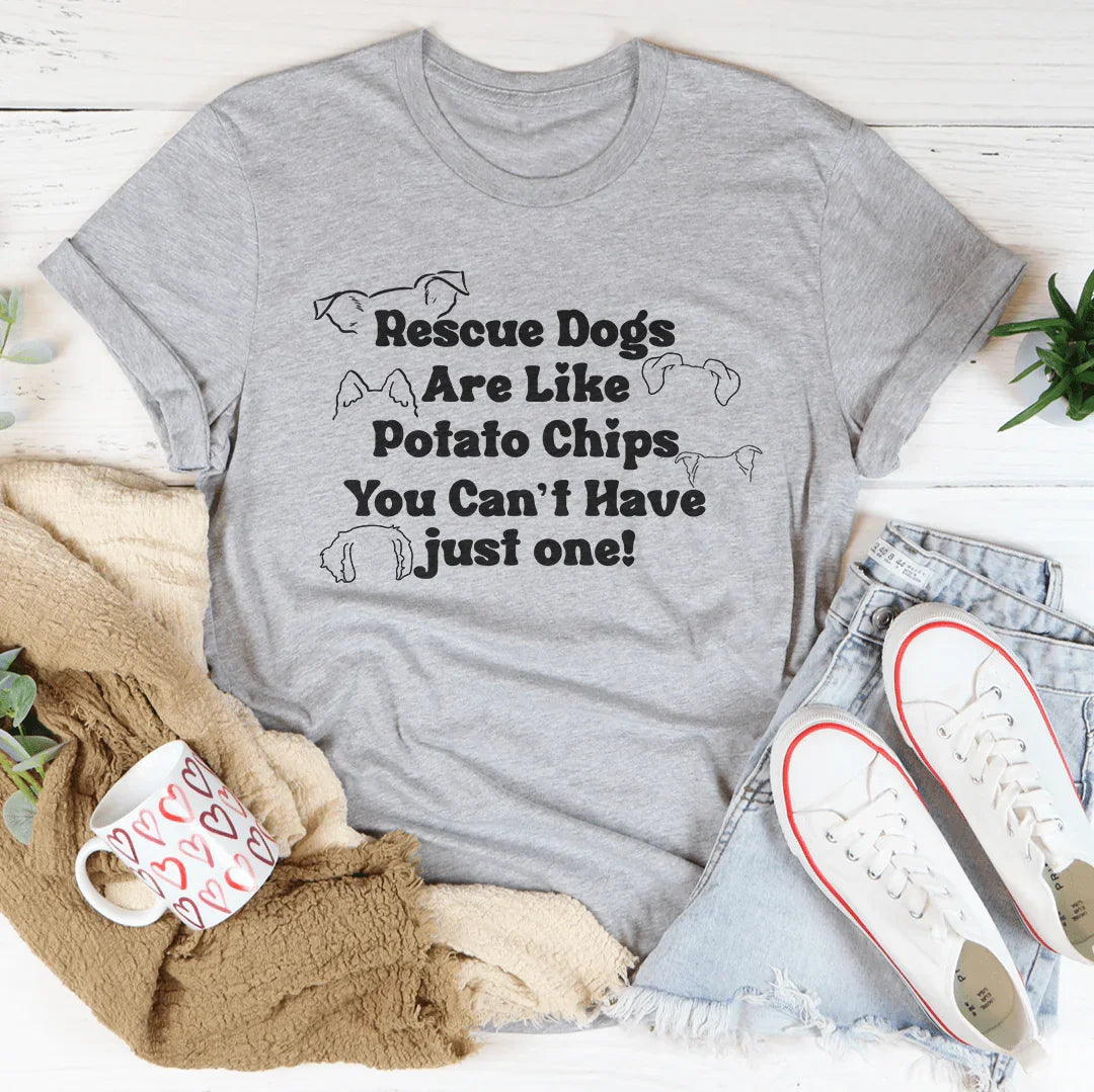Rescue Dogs Are Like Potato Chips You Can't have Just One Tee