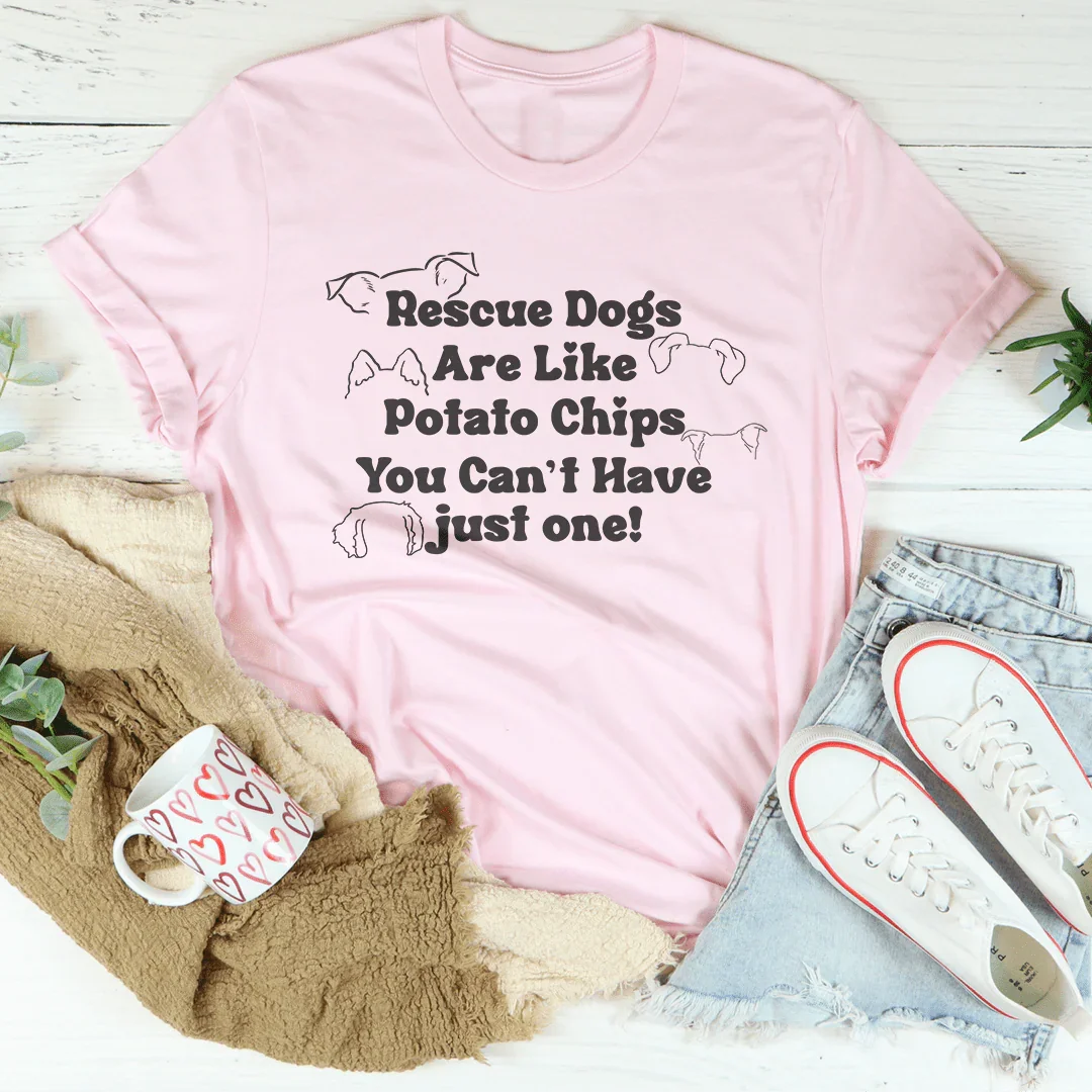 Rescue Dogs Are Like Potato Chips You Can't have Just One Tee