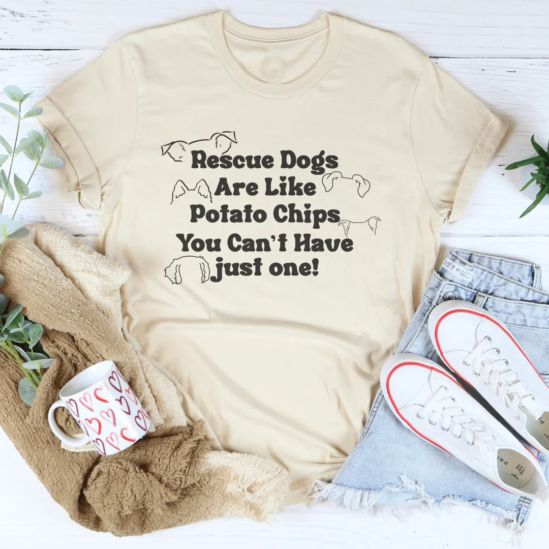 Rescue Dogs Are Like Potato Chips You Can't have Just One Tee