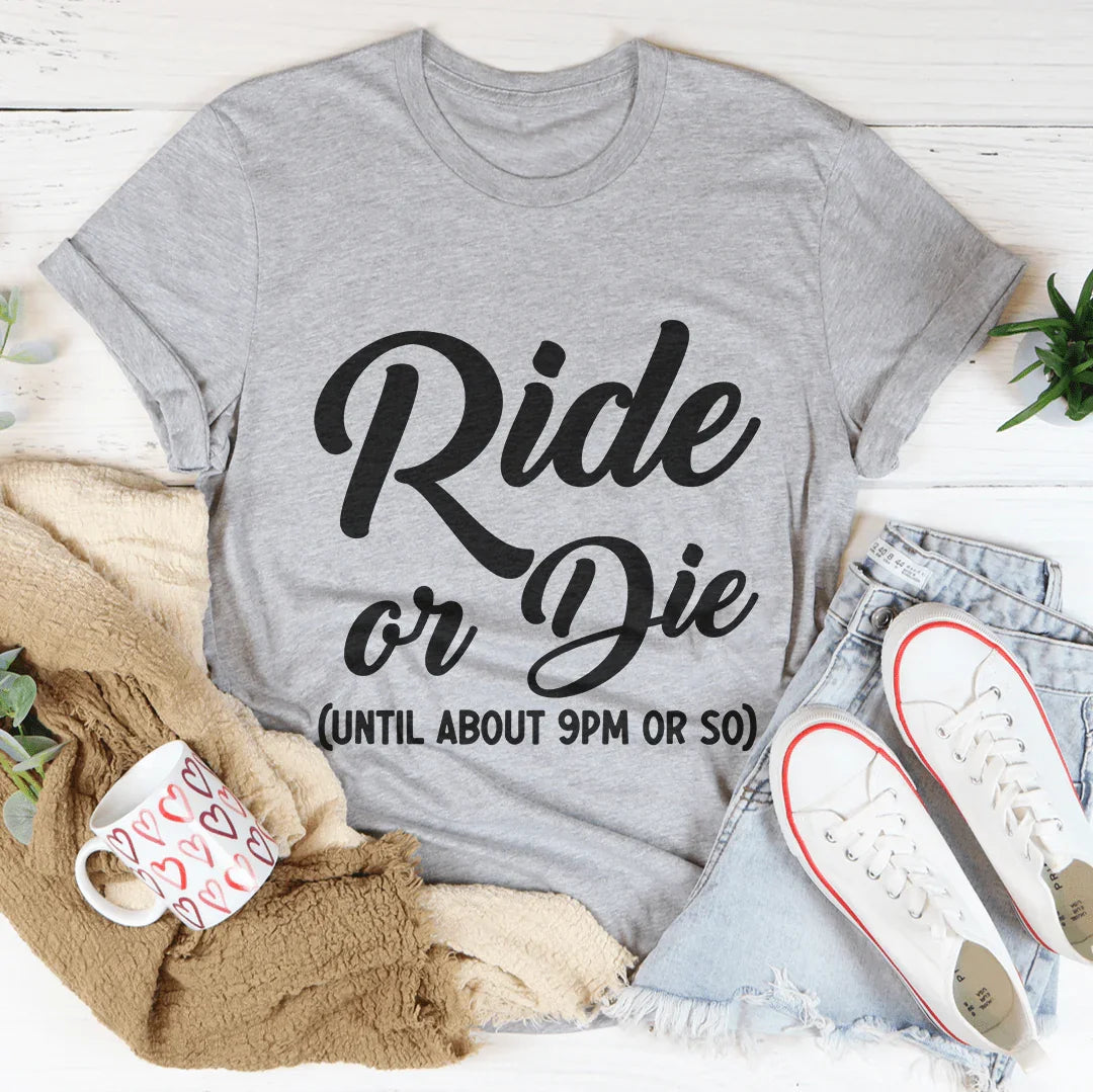 Ride Or Die Until About pm Or So Tee