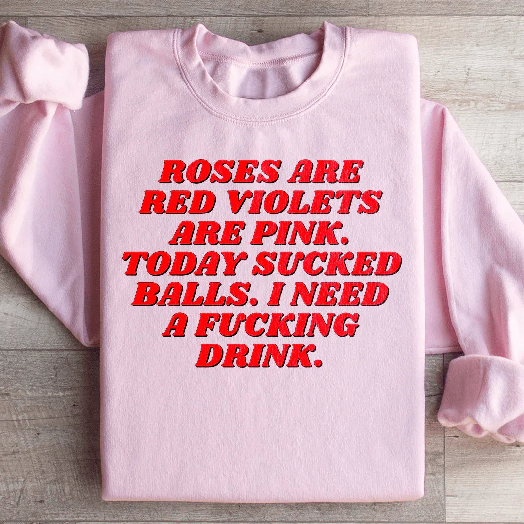 Roses Are Red Violets Are Pink Today I Need A Drink Sweatshirt