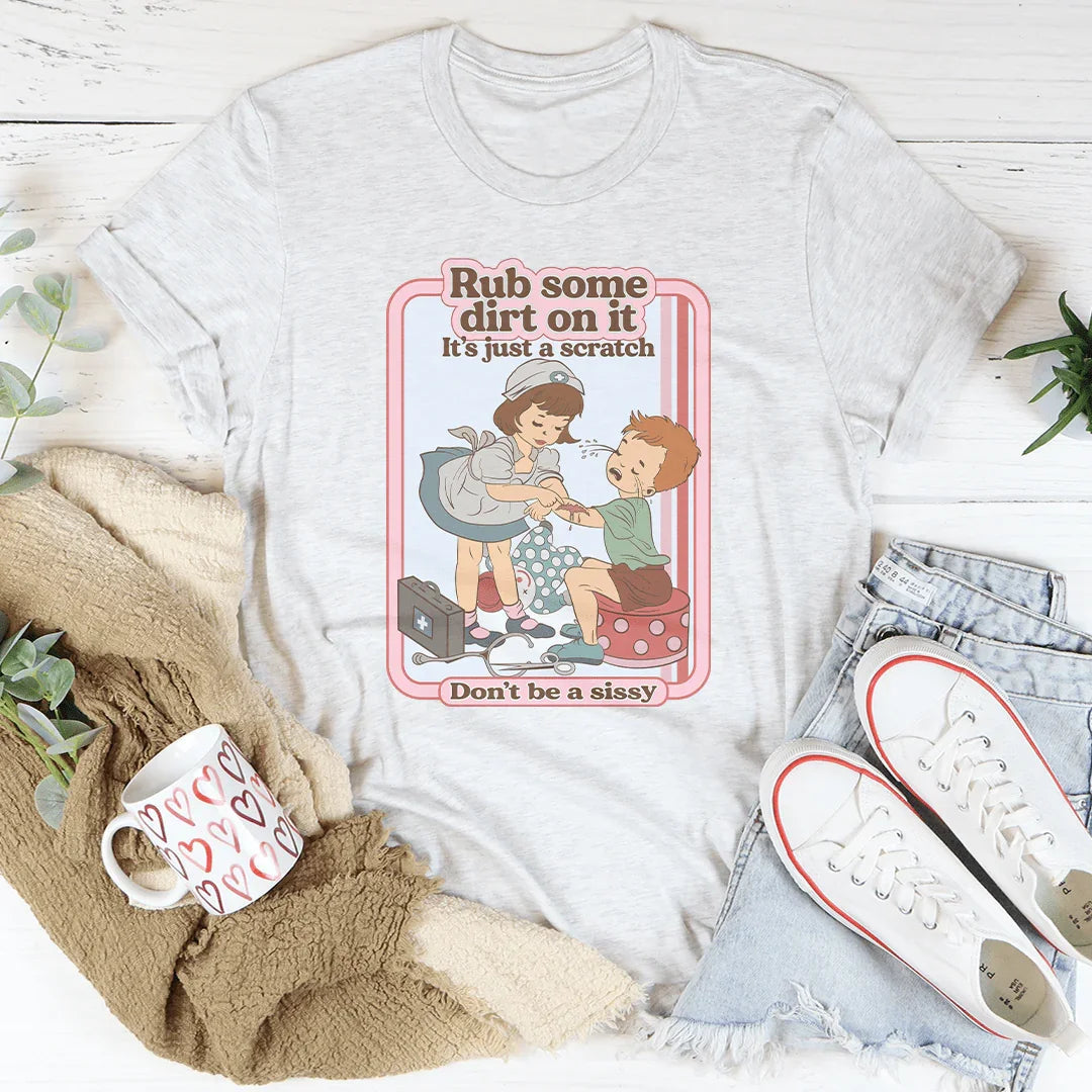 Rub Some Dirt On It It's Just A Scratch Tee