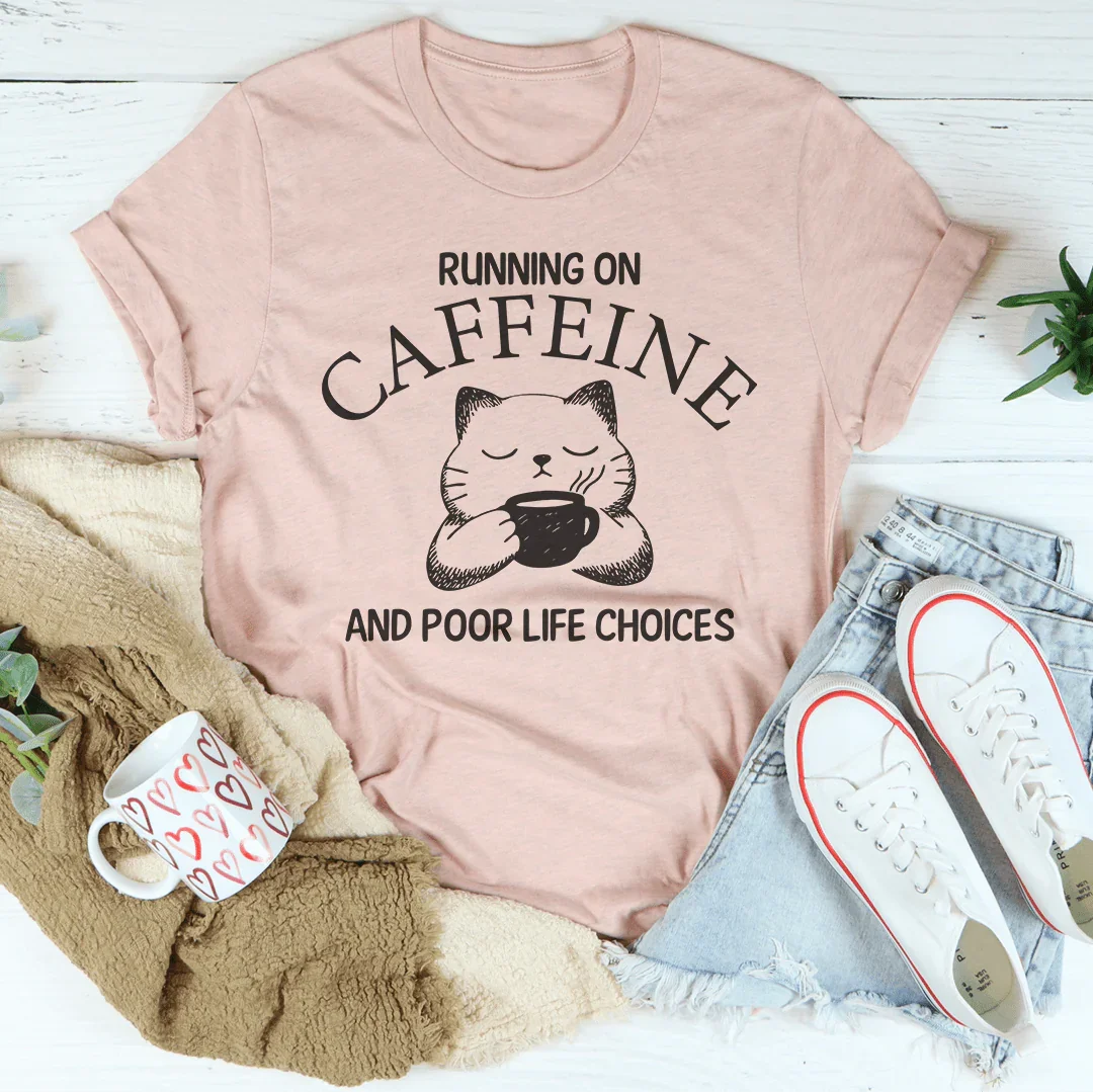 Running On Caffeine And Poor Life Choices Tee