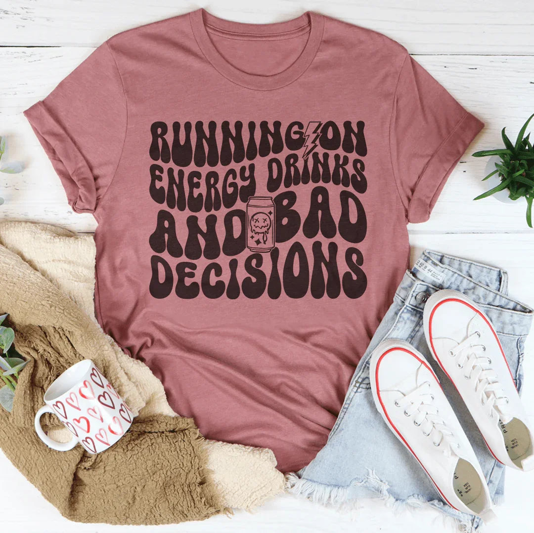 Running On Energy Drinks And Bad Decisions Tee