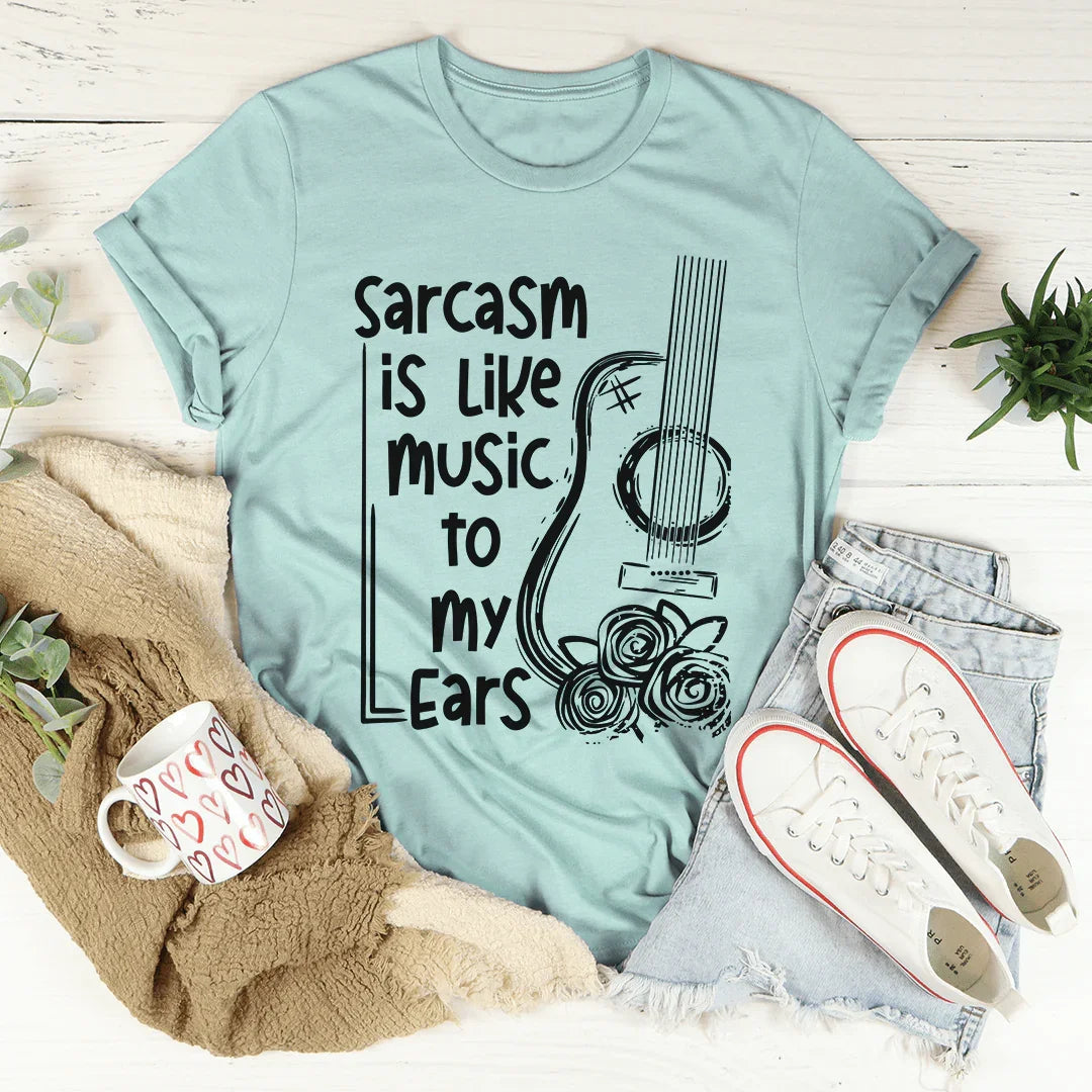 Sarcasm Is Like Music To My Ears Tee