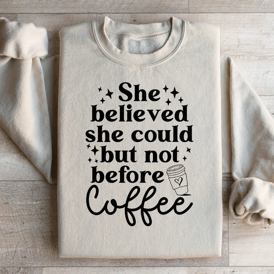 She Believed She Could But Not Before Coffee Sweatshirt
