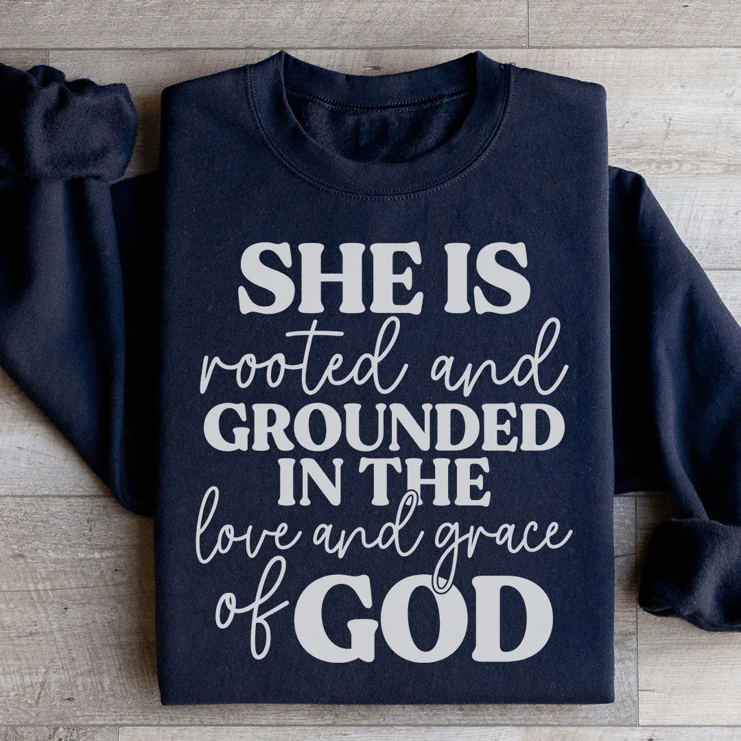 She Is Rooted And Grounded In The Love And Grace Of God Sweatshirt