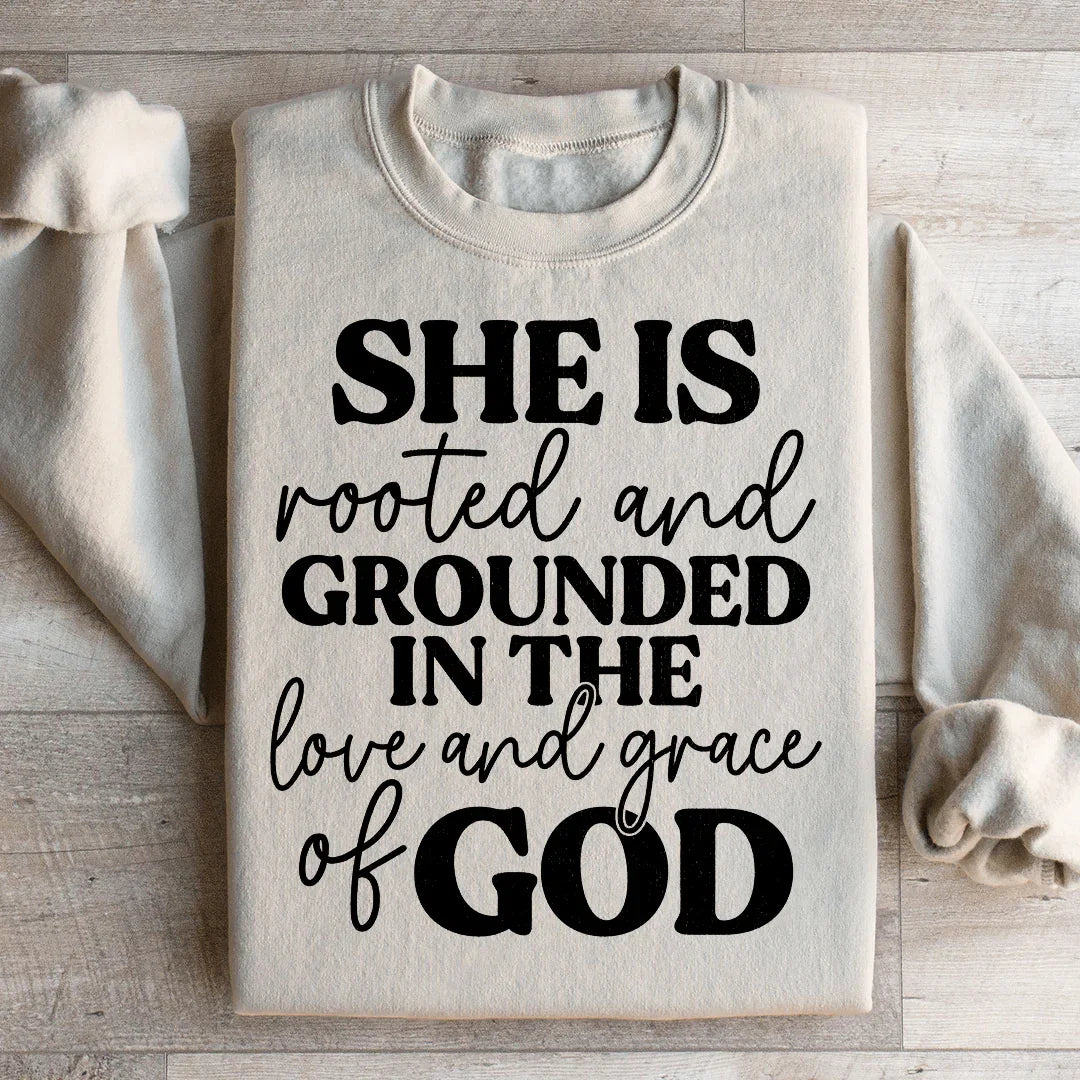 She Is Rooted And Grounded In The Love And Grace Of God Sweatshirt
