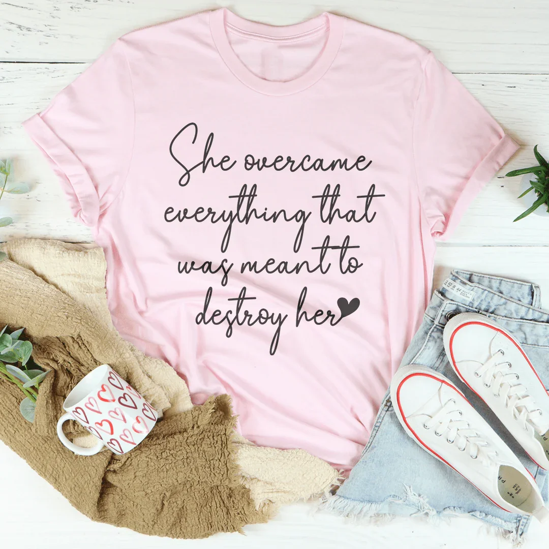 She Overcame Everything That Was Meant To Destroy Her Tee