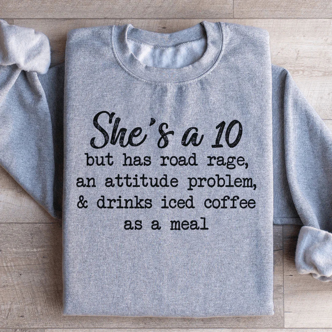 She's A 10 But Has Road Rage An Attitude Problem And Drinks Iced Coffee As A Meal Sweatshirt