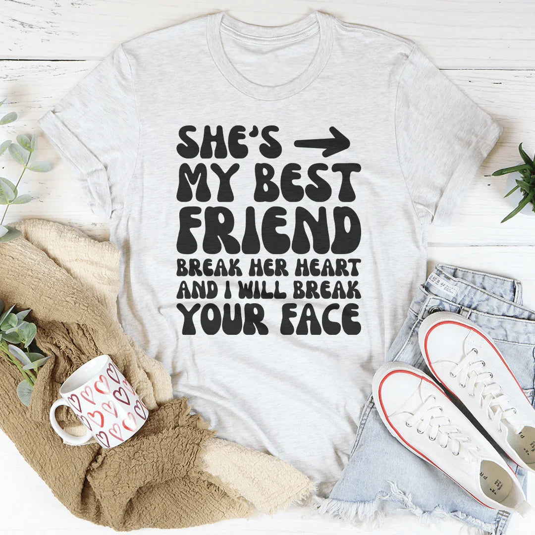 She's My Best Friend Break Her Heart And I'll Break Your Face Tee