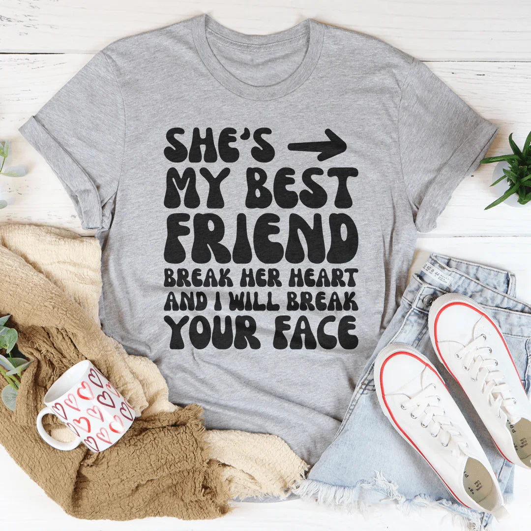 She's My Best Friend Break Her Heart And I'll Break Your Face Tee