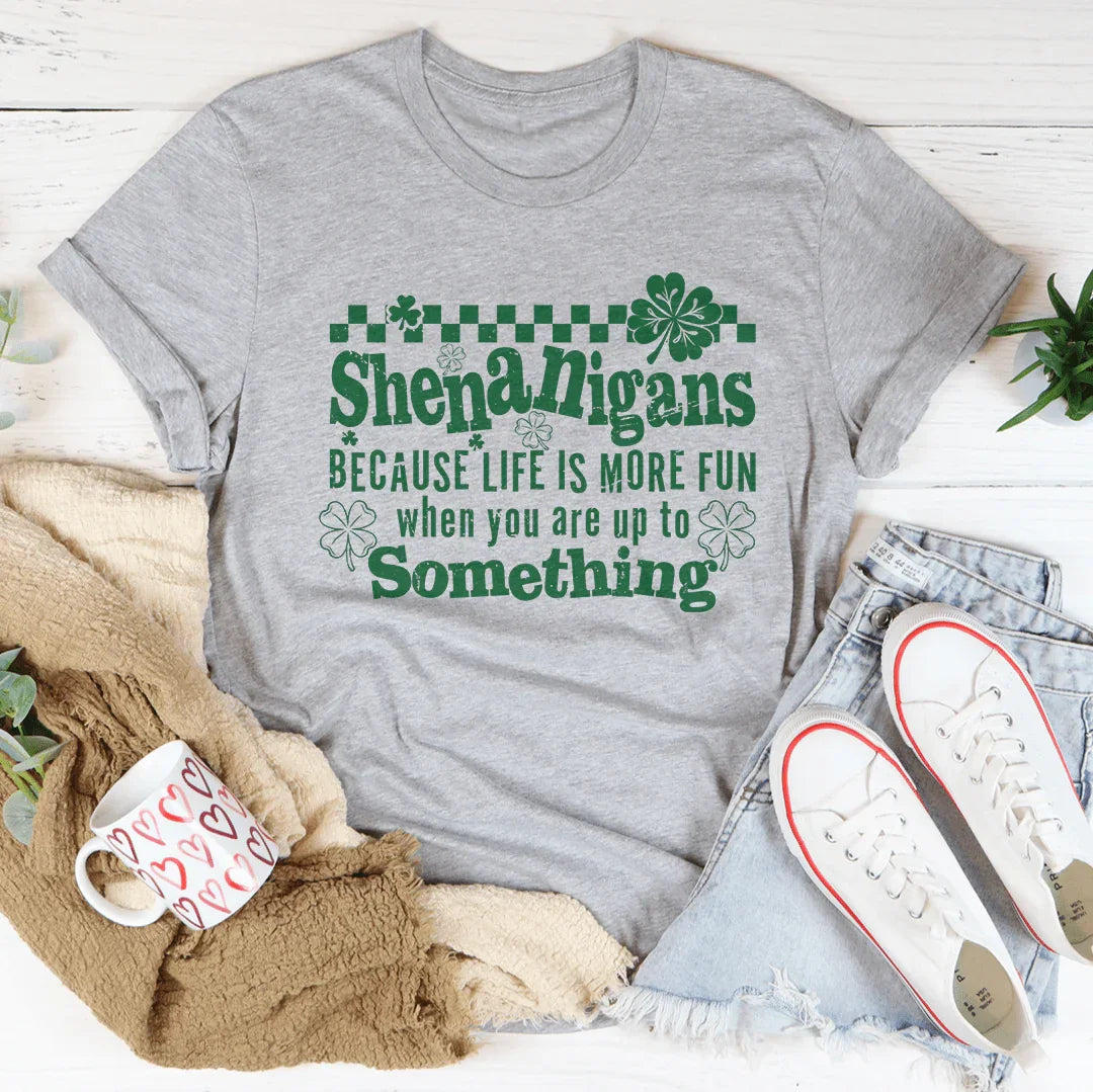 Shenanigans Because Life More Fun Tee