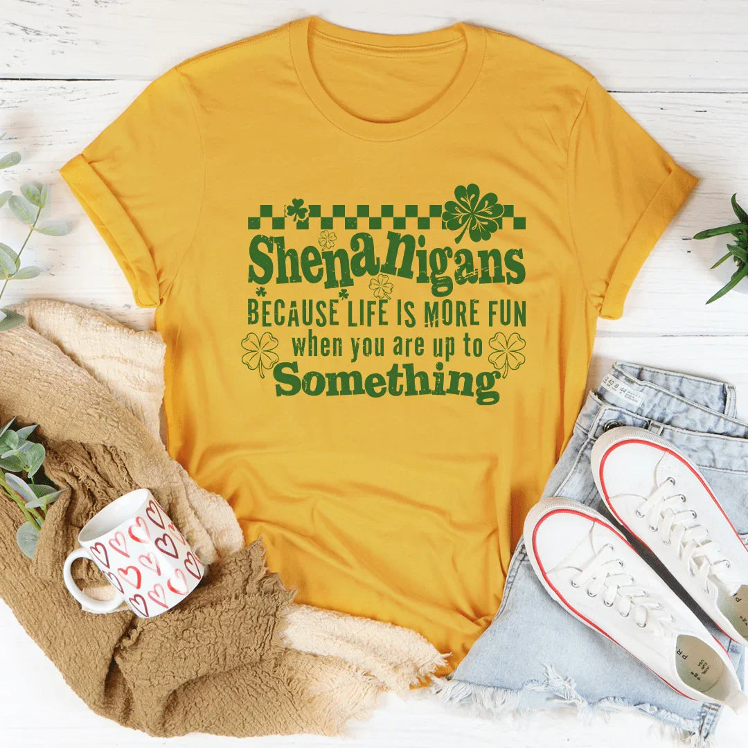 Shenanigans Because Life More Fun Tee