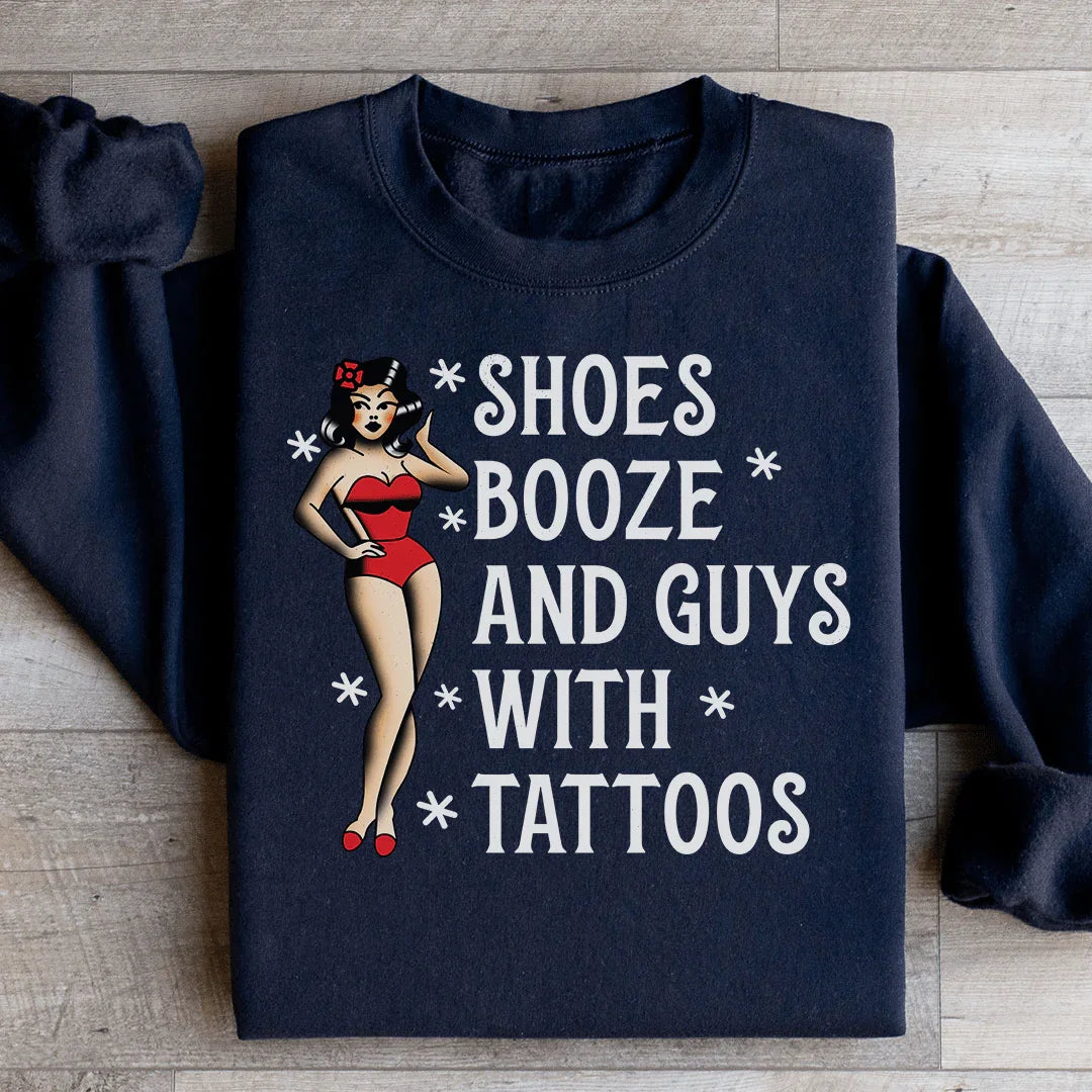 Shoes Booze And Guys With Tattoos Sweatshirt