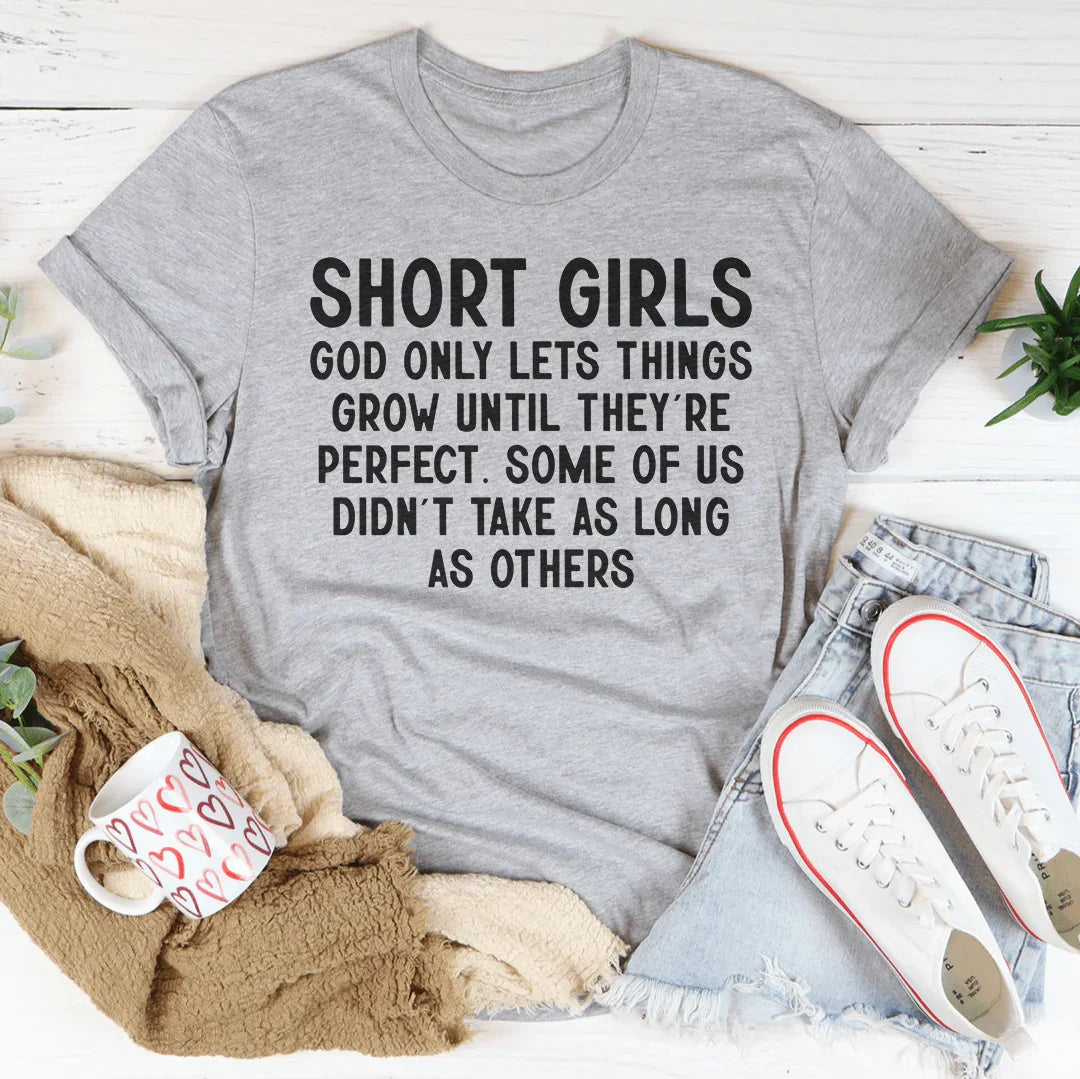 Short Girls God Only Lets Things Grow Until They're Perfect Tee