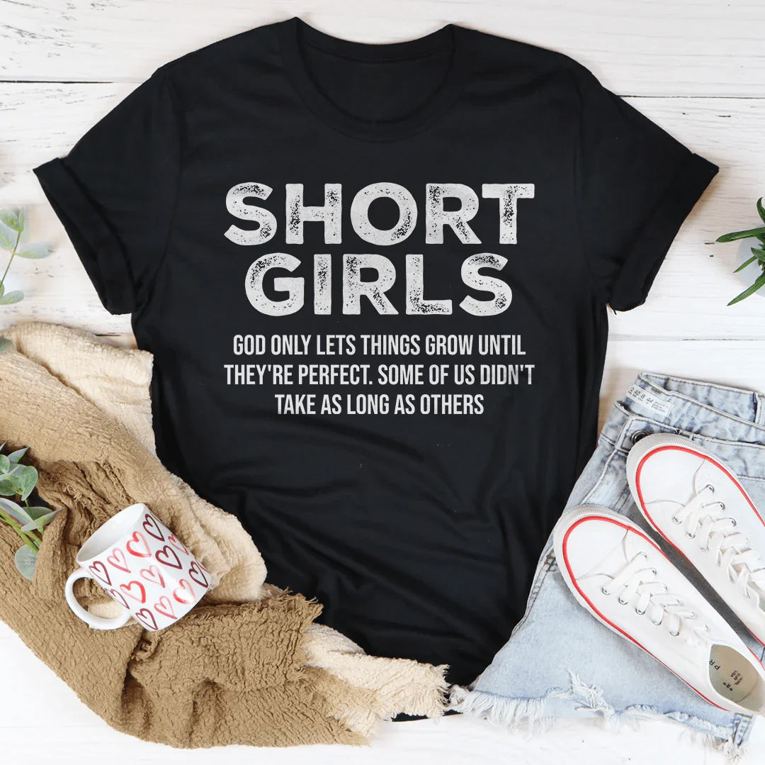 Short Girls God Only Lets Things Grow Until They're Perfect Tee