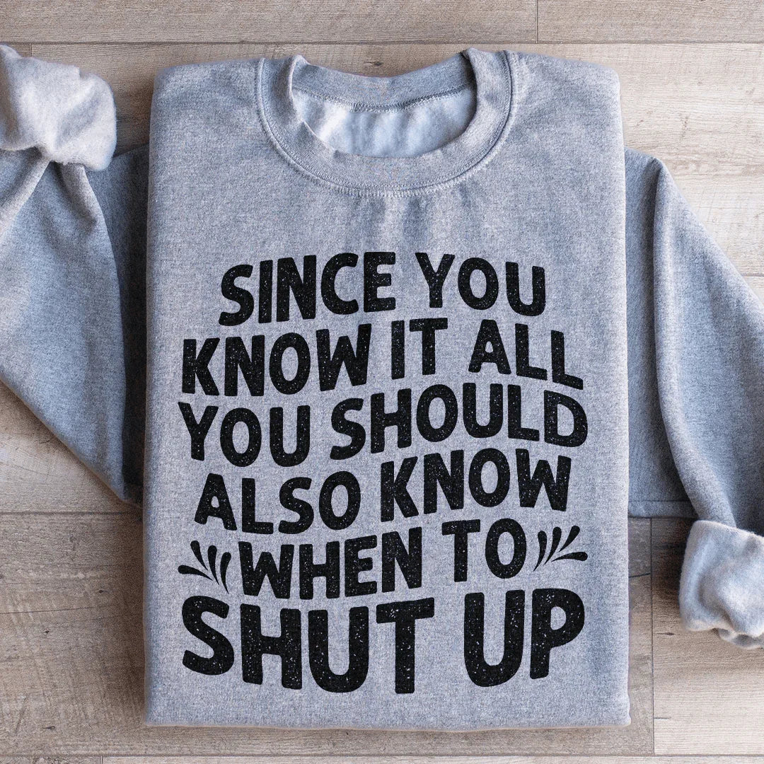 Since You Know It All Sweatshirt