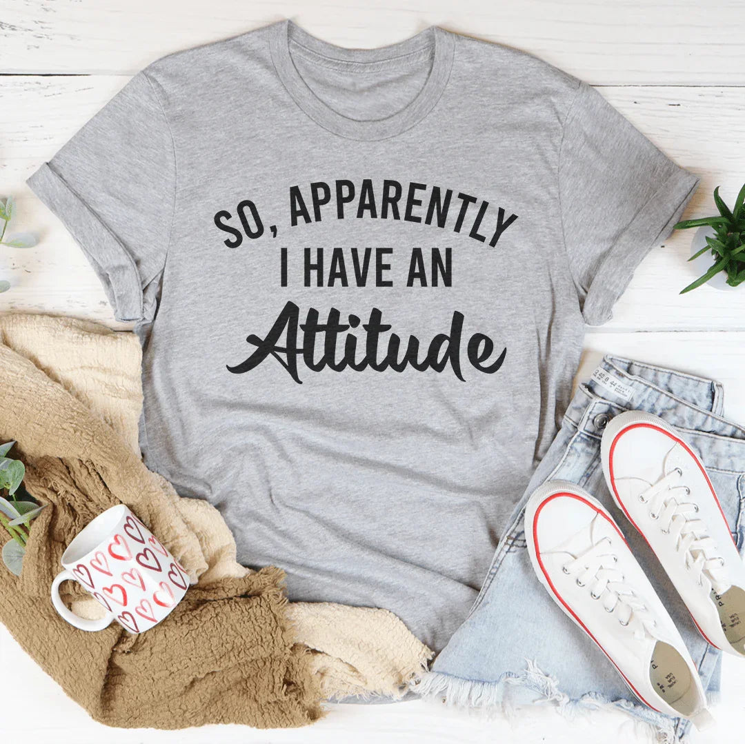 So Apparently I Have An Attitude Tee
