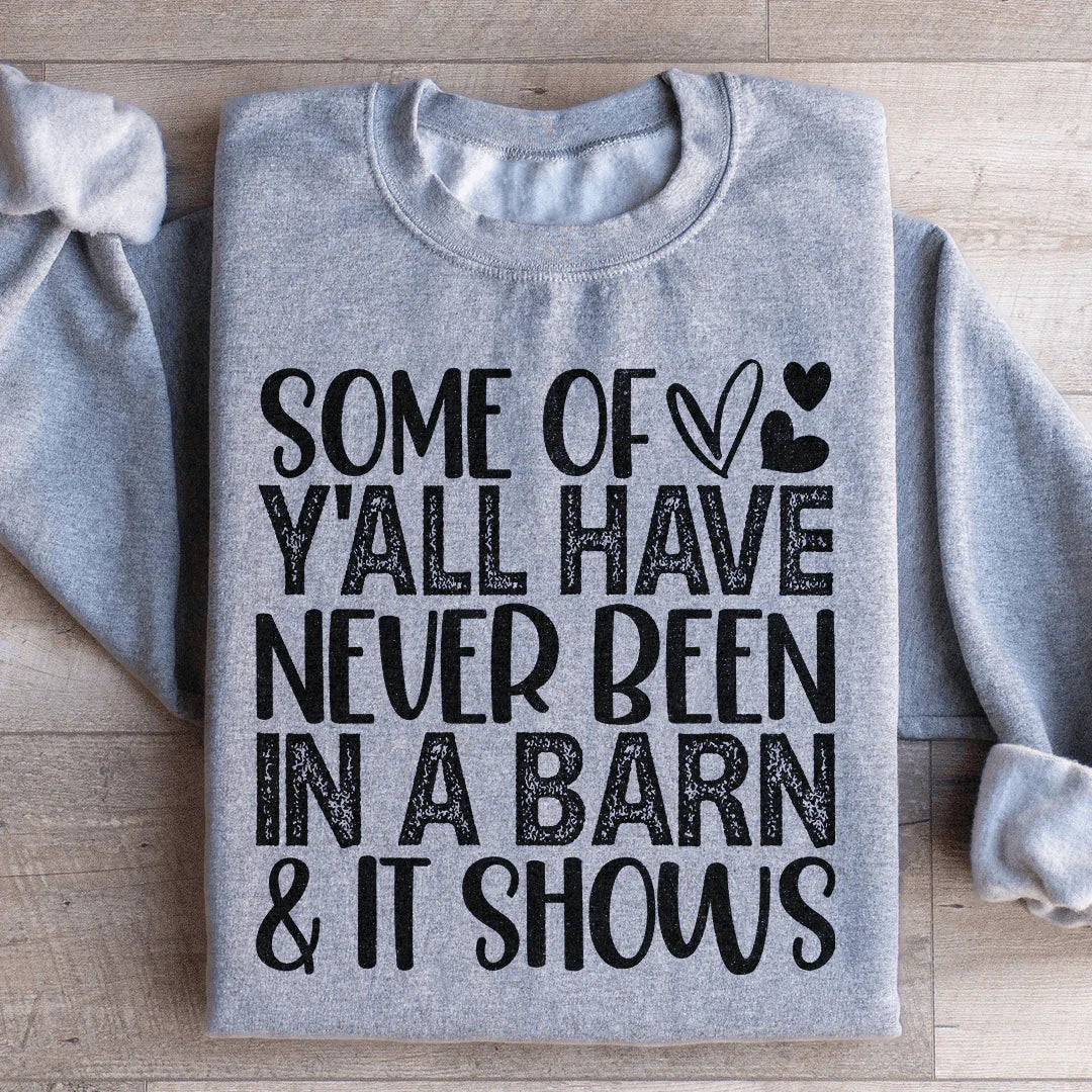 Some Of Y All Have Never Been In A Barn & It Shows Sweatshirt