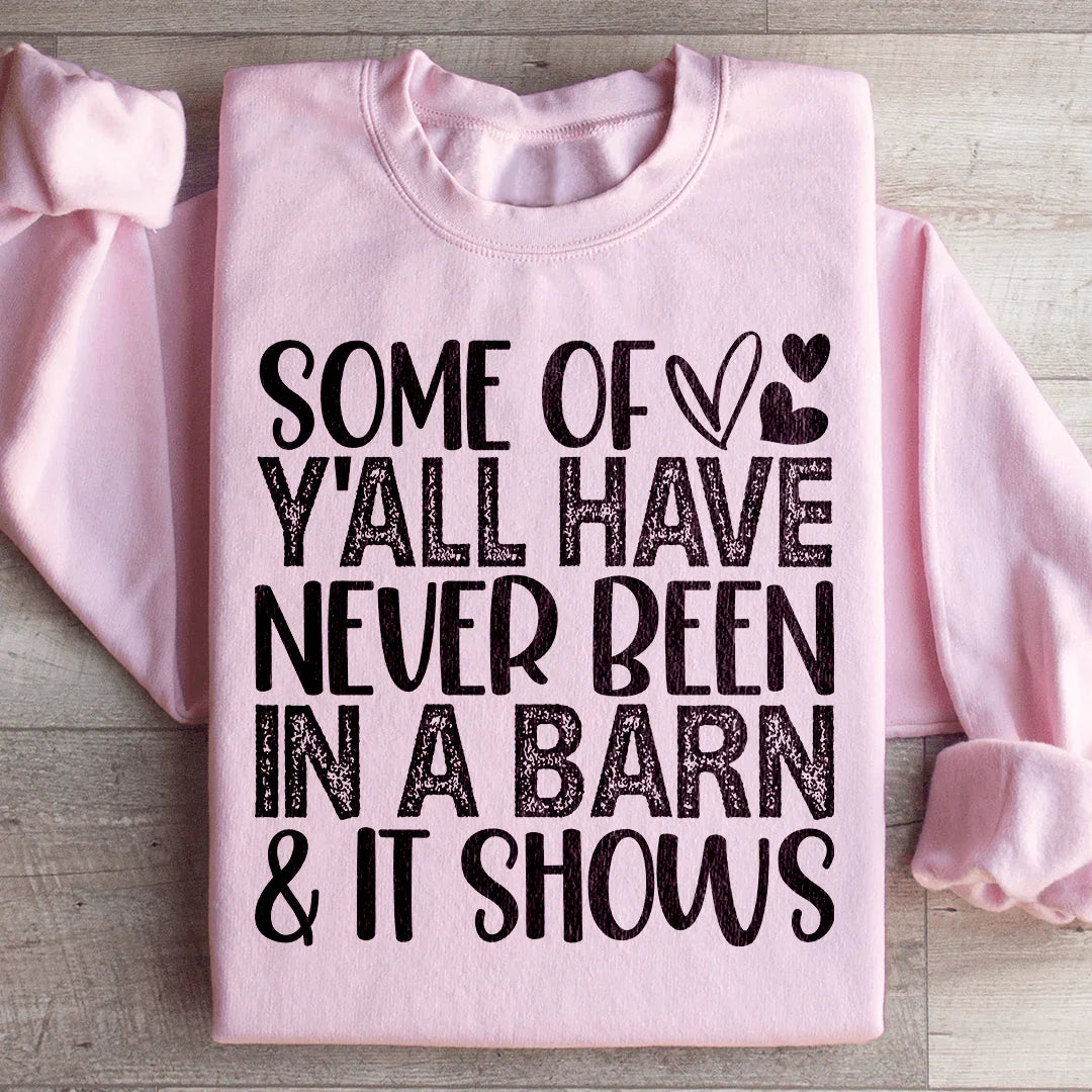 Some Of Y All Have Never Been In A Barn & It Shows Sweatshirt