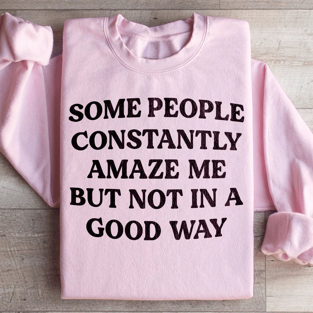 Some People Constantly Amaze Me Sweatshirt