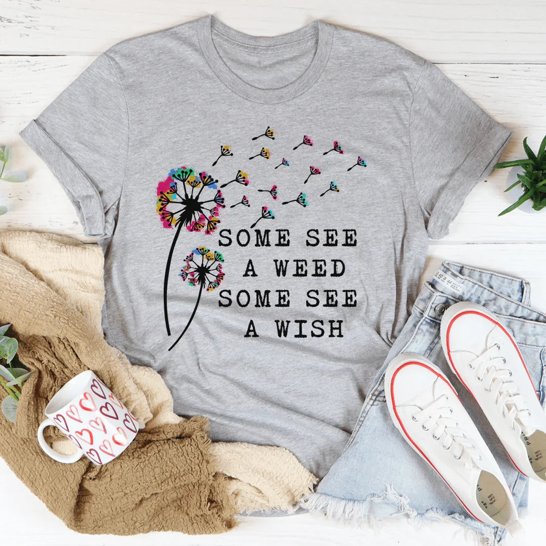Some See A Weed Some See A Wish Tee