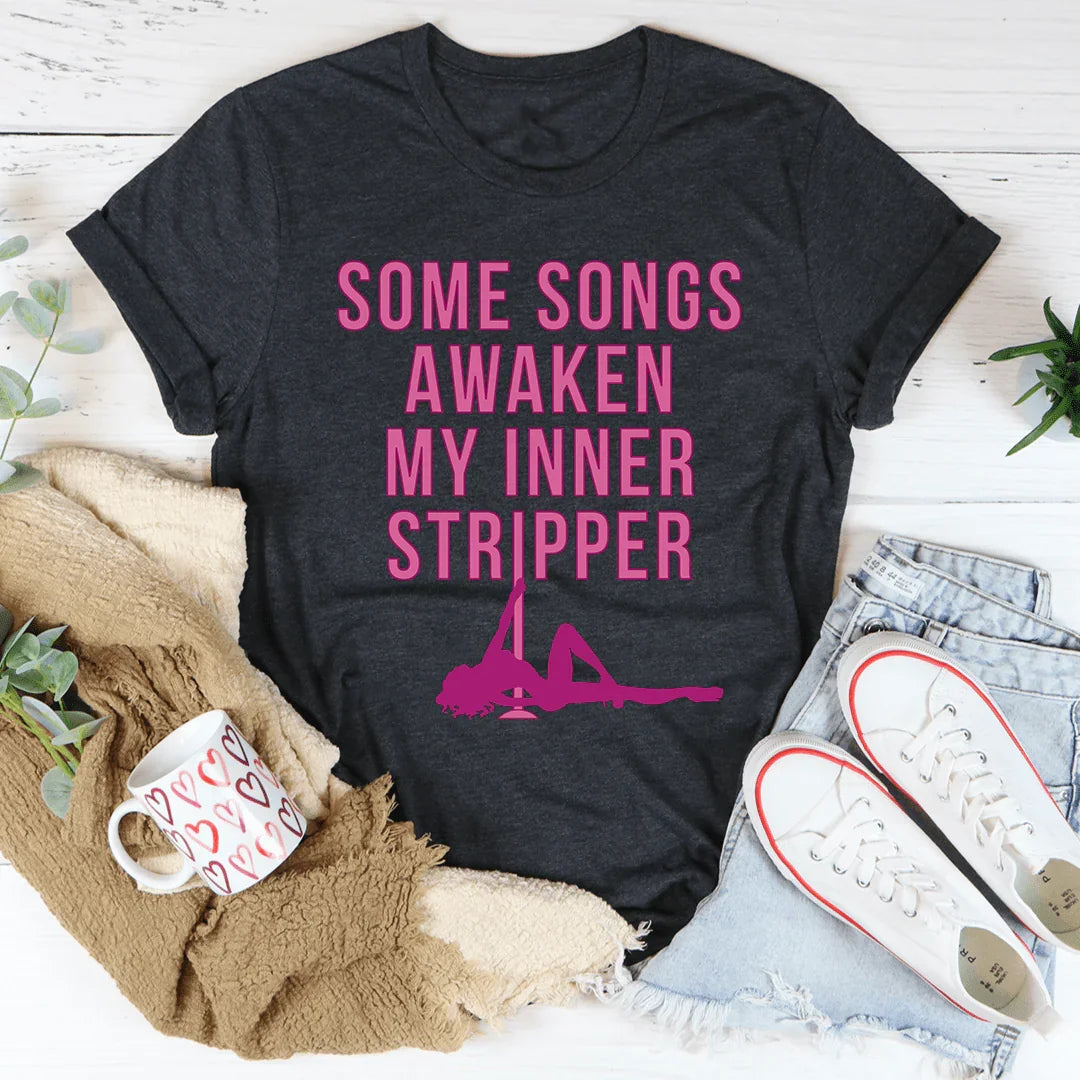 Some Songs Awaken My Inner Stripper Tee