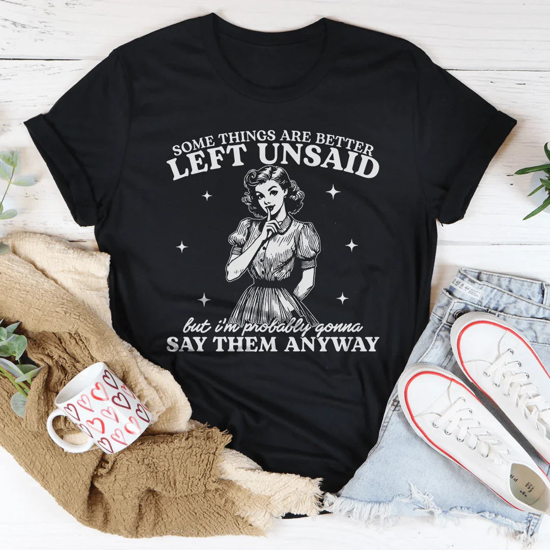 Some Things Are Better Left Unsaid Tee