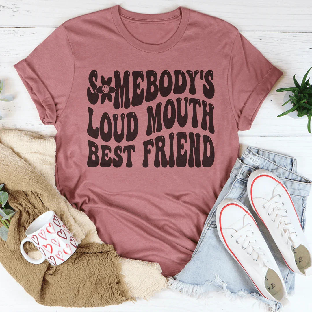 Somebody’s Loud Mouth Best Friend Tee