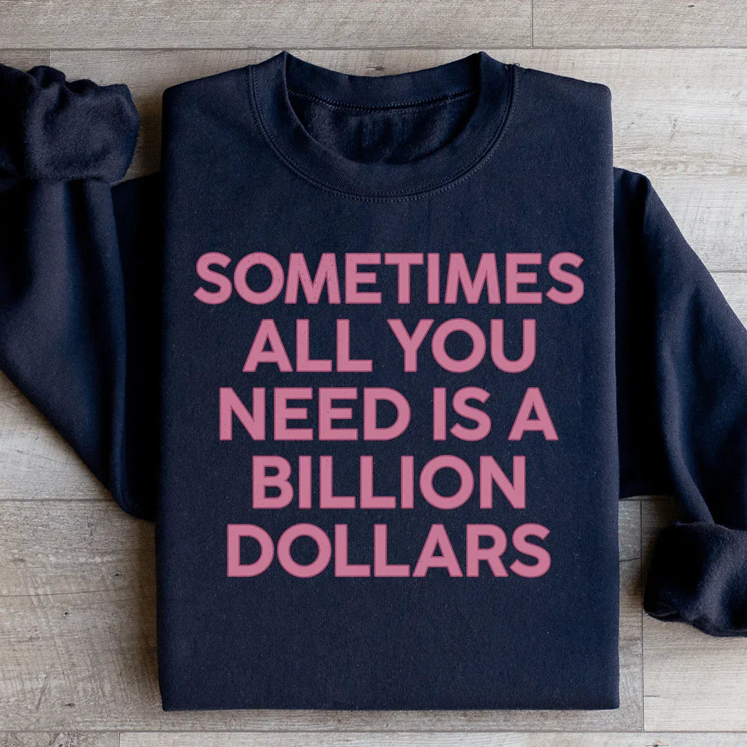 Sometimes All You Need Is A Billion Dollars Sweatshirt
