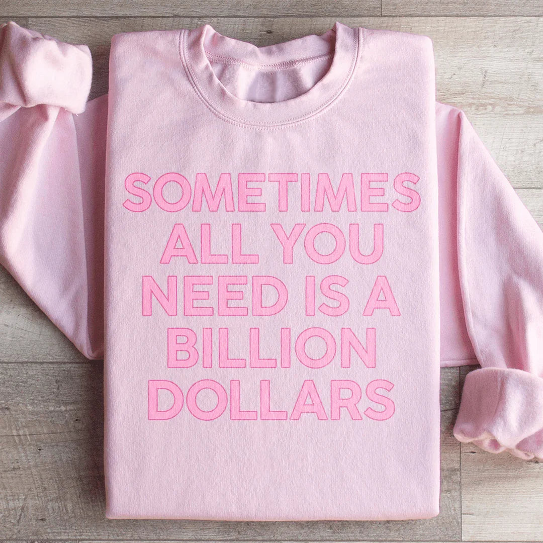 Sometimes All You Need Is A Billion Dollars Sweatshirt